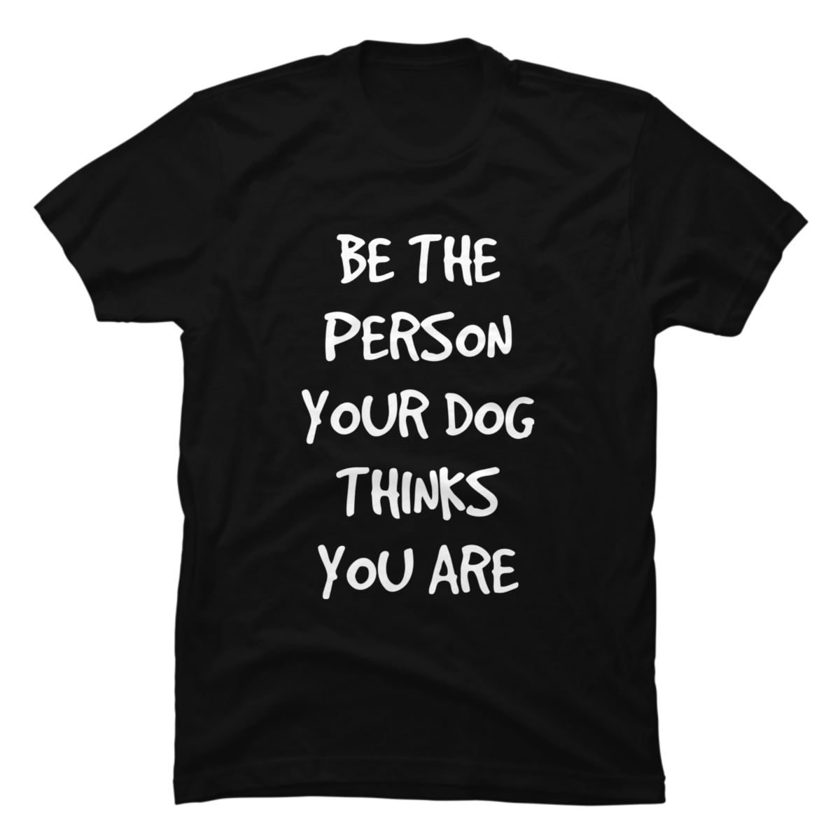be the person your dog thinks you are shirt be the person your dog thinks you are shirt
